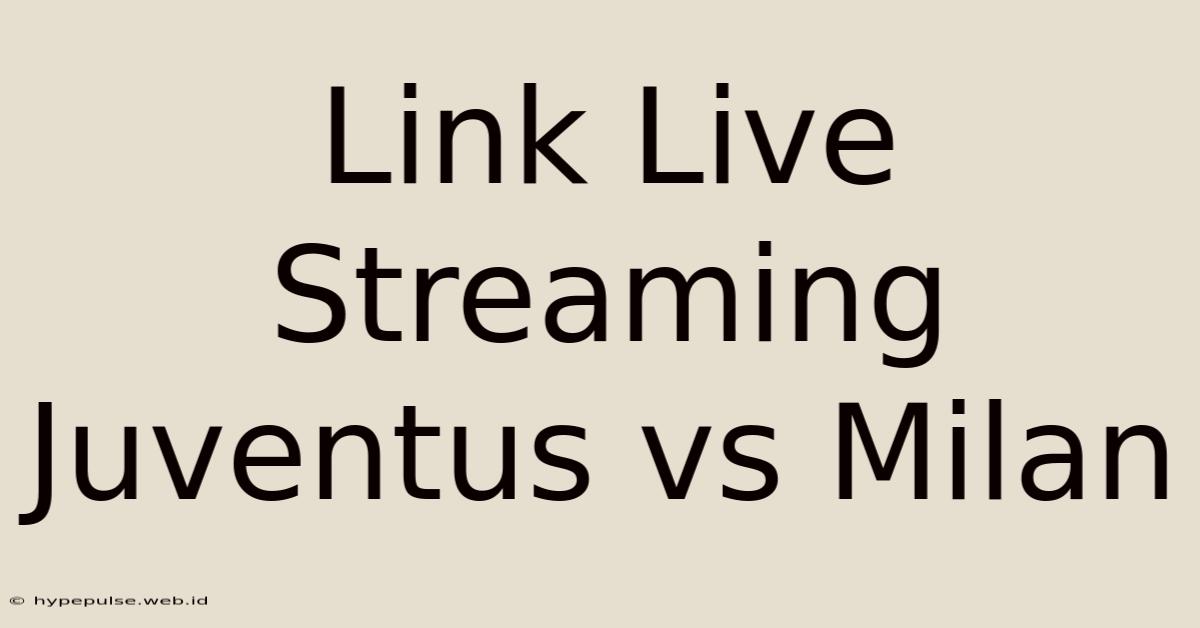 Link Live Streaming Juventus Vs Milan