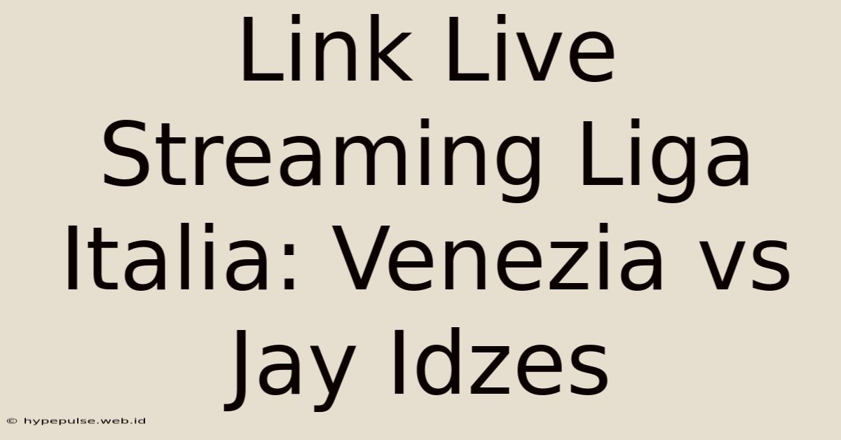 Link Live Streaming Liga Italia: Venezia Vs Jay Idzes