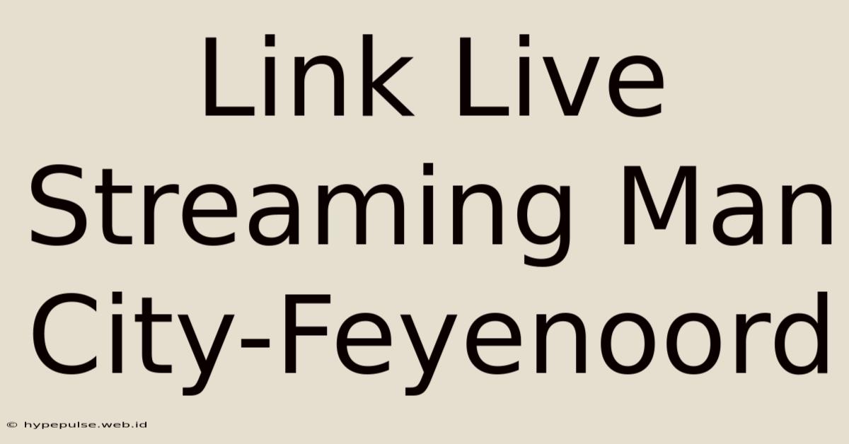 Link Live Streaming Man City-Feyenoord