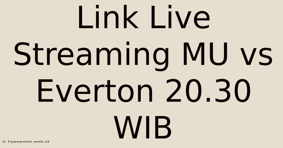 Link Live Streaming MU Vs Everton 20.30 WIB