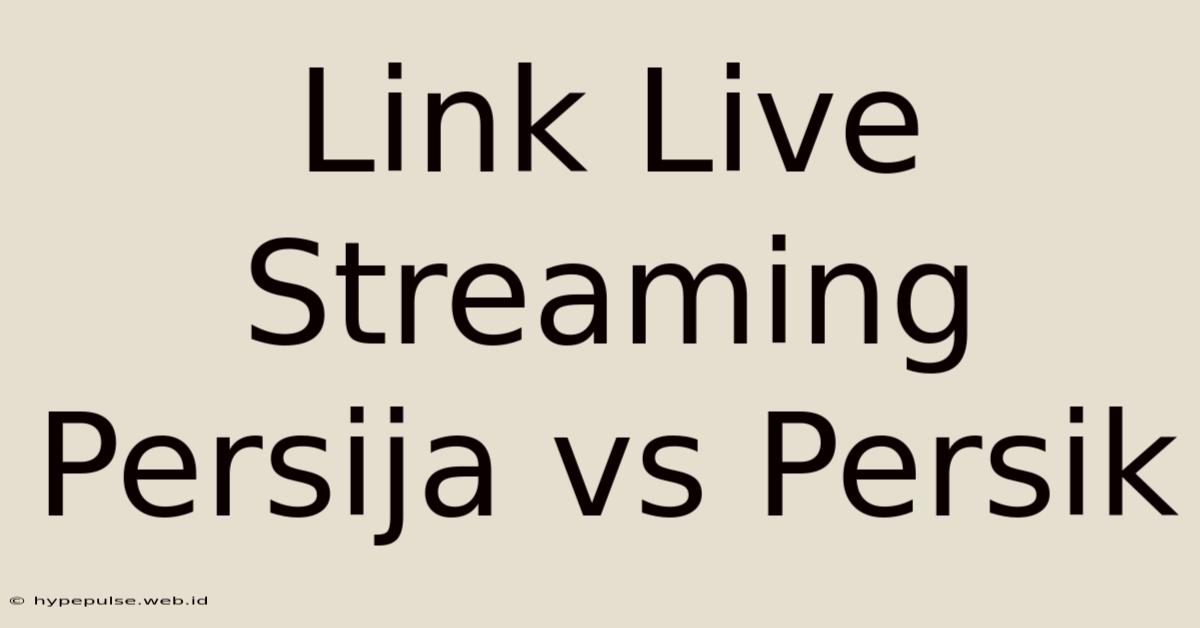 Link Live Streaming Persija Vs Persik