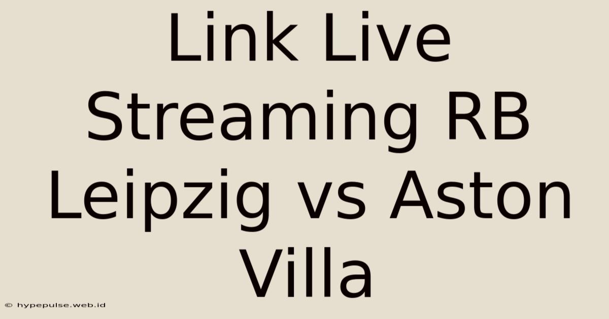 Link Live Streaming RB Leipzig Vs Aston Villa