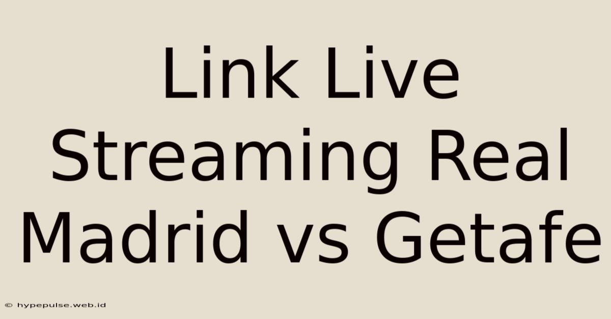 Link Live Streaming Real Madrid Vs Getafe