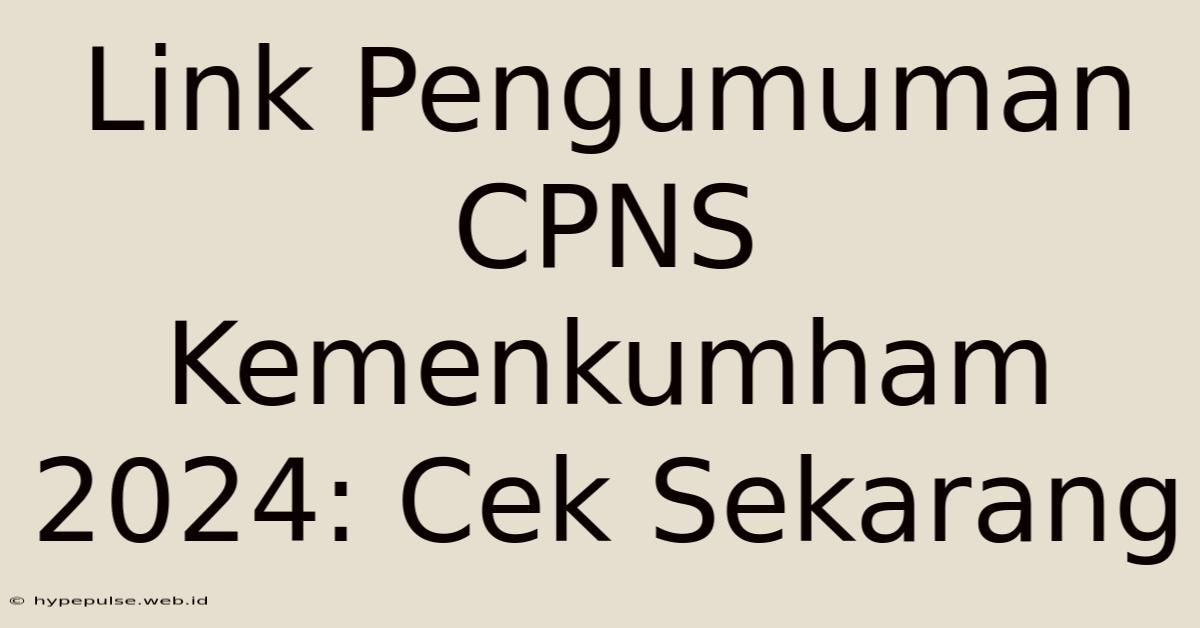 Link Pengumuman CPNS Kemenkumham 2024: Cek Sekarang