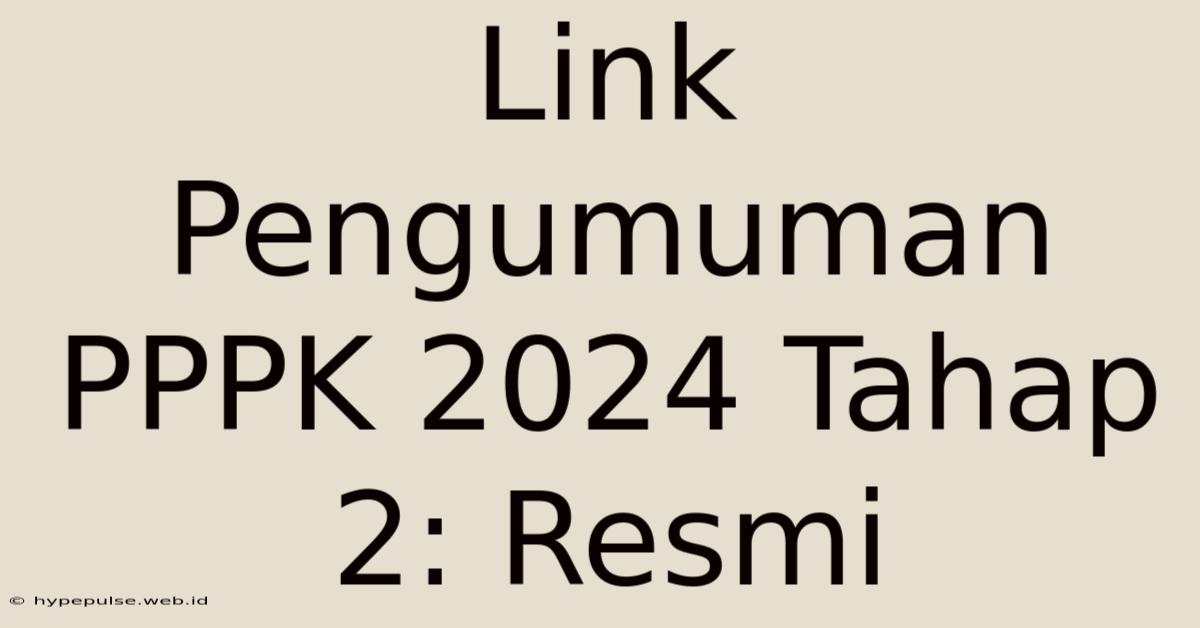 Link Pengumuman PPPK 2024 Tahap 2: Resmi