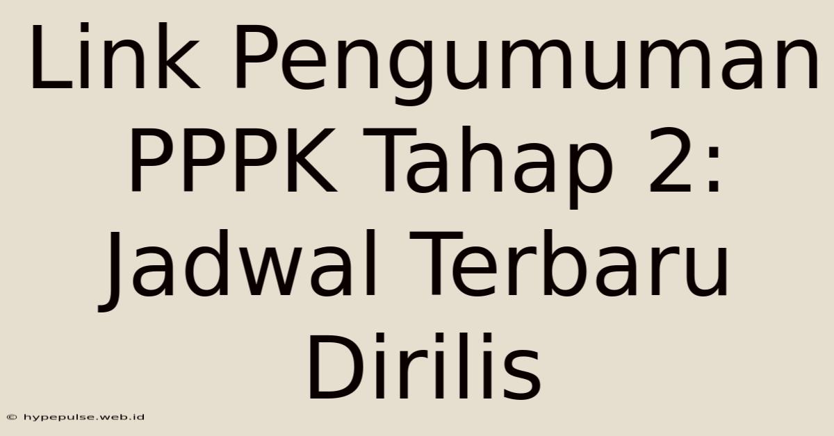 Link Pengumuman PPPK Tahap 2: Jadwal Terbaru Dirilis