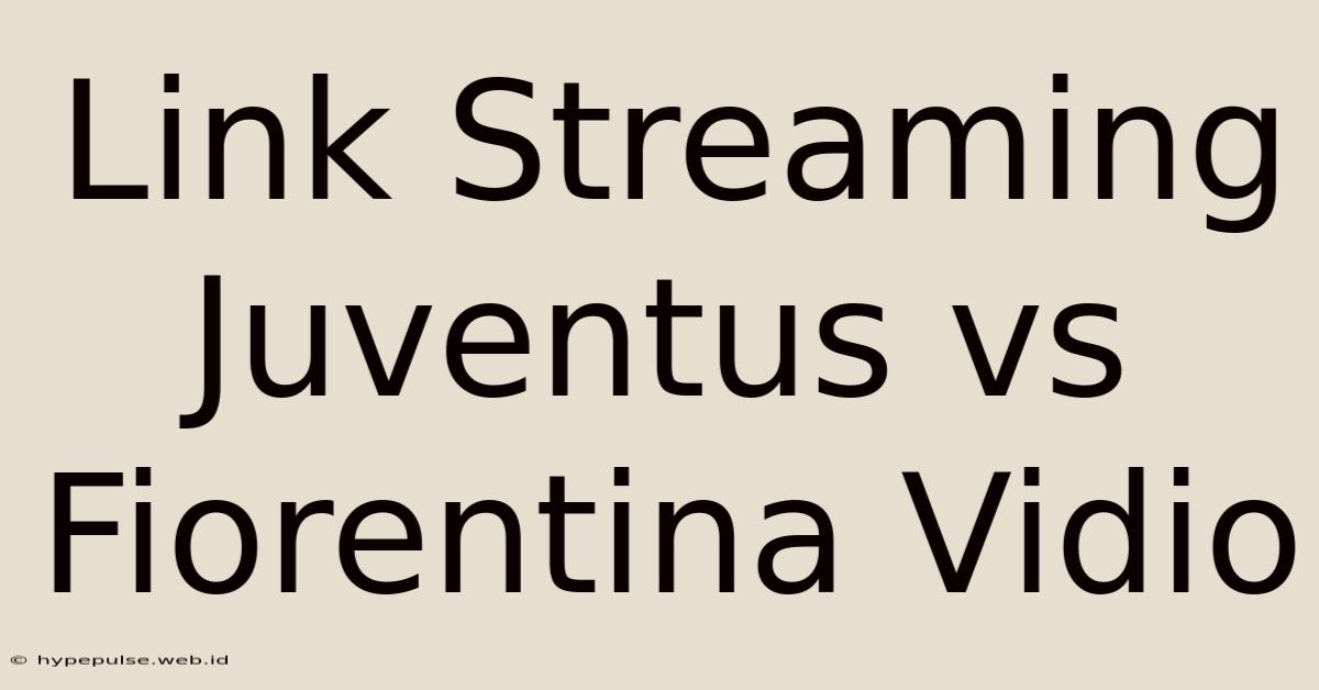 Link Streaming Juventus Vs Fiorentina Vidio