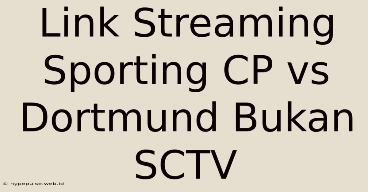 Link Streaming Sporting CP Vs Dortmund Bukan SCTV