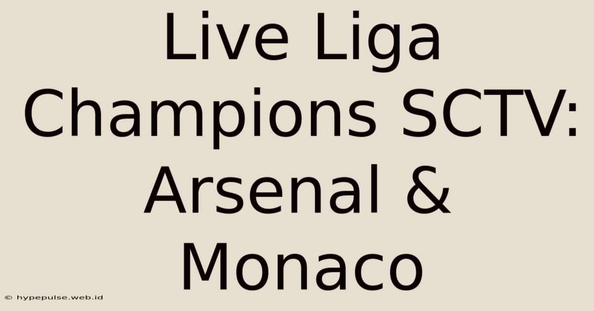 Live Liga Champions SCTV: Arsenal & Monaco