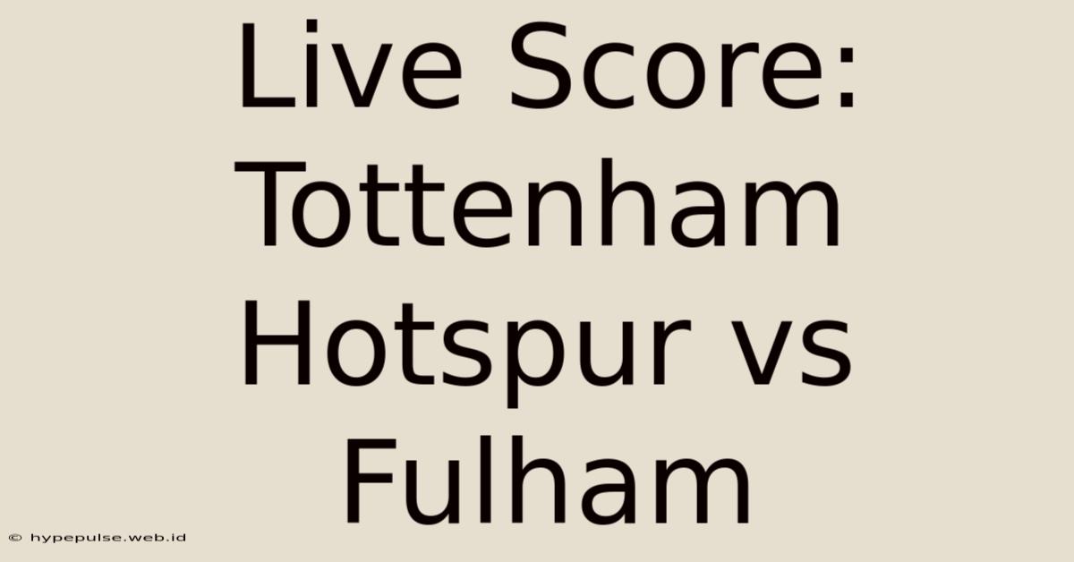 Live Score: Tottenham Hotspur Vs Fulham