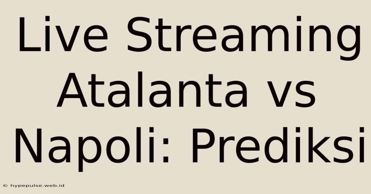 Live Streaming Atalanta Vs Napoli: Prediksi