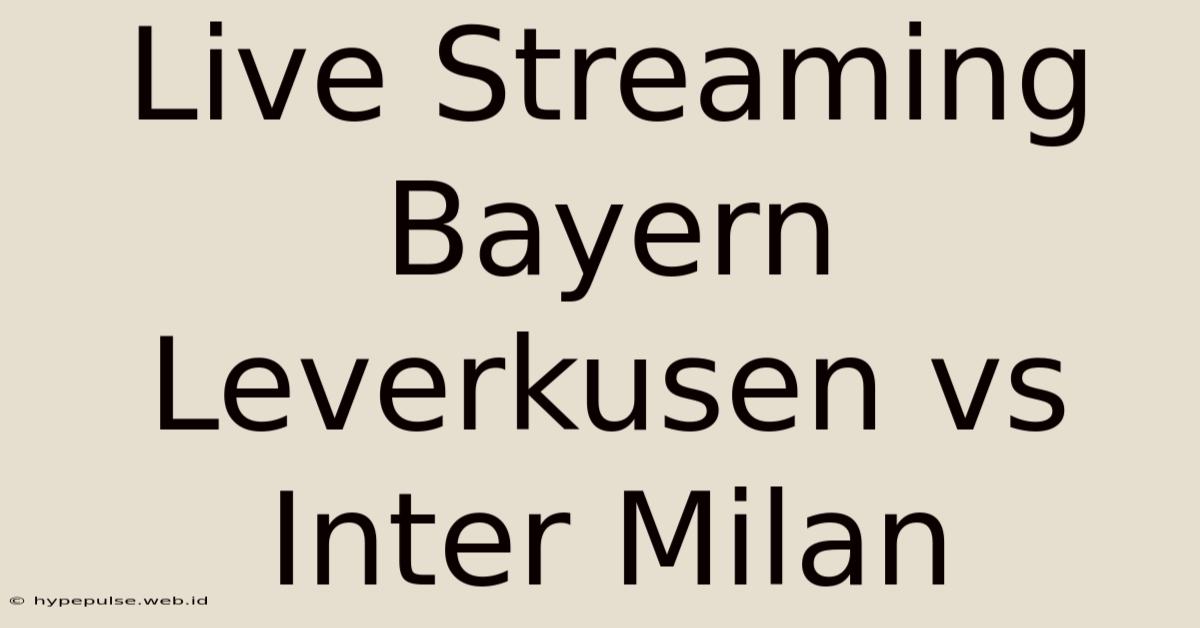 Live Streaming Bayern Leverkusen Vs Inter Milan