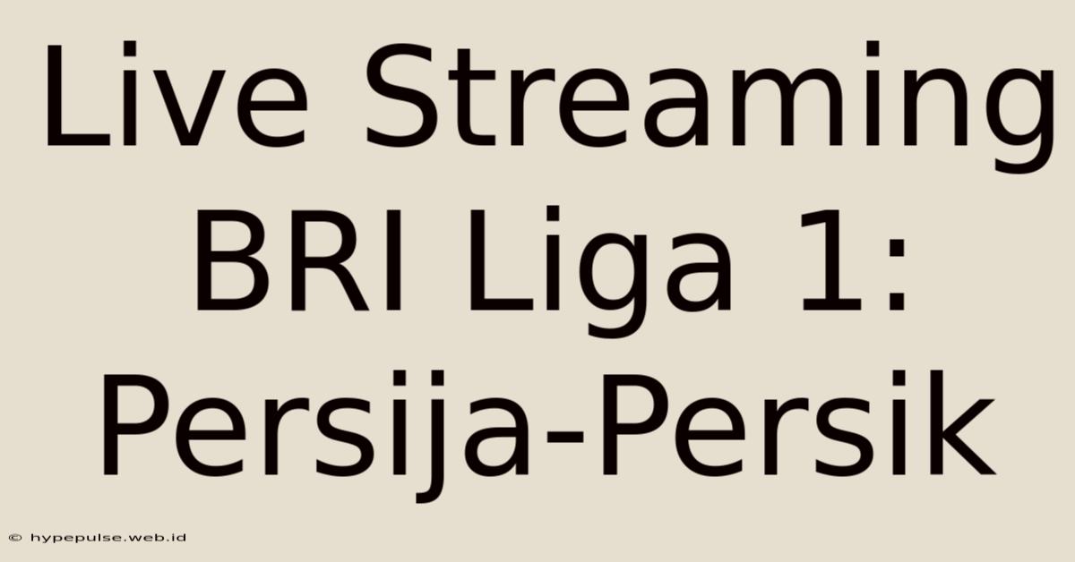 Live Streaming BRI Liga 1: Persija-Persik