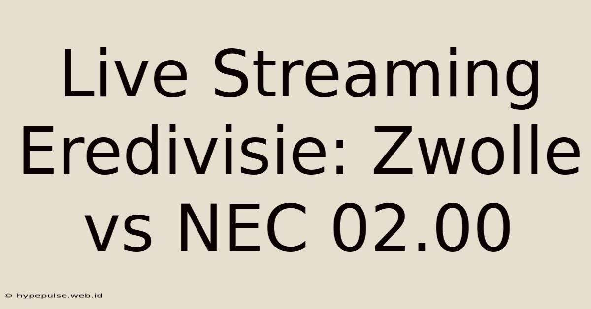 Live Streaming Eredivisie: Zwolle Vs NEC 02.00