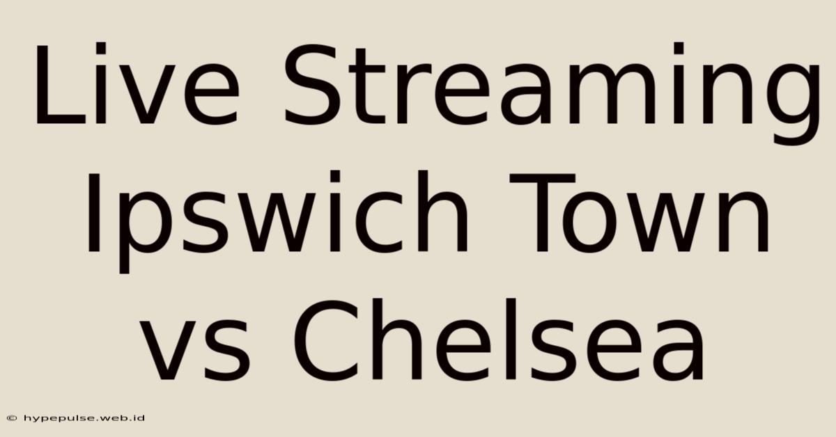 Live Streaming Ipswich Town Vs Chelsea