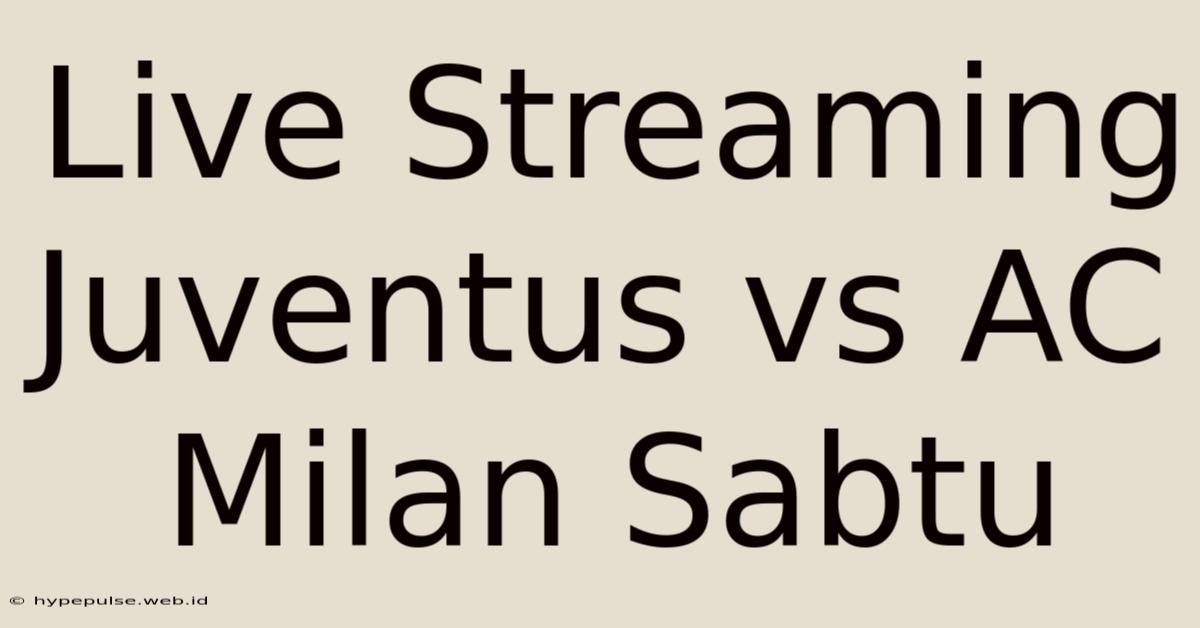 Live Streaming Juventus Vs AC Milan Sabtu