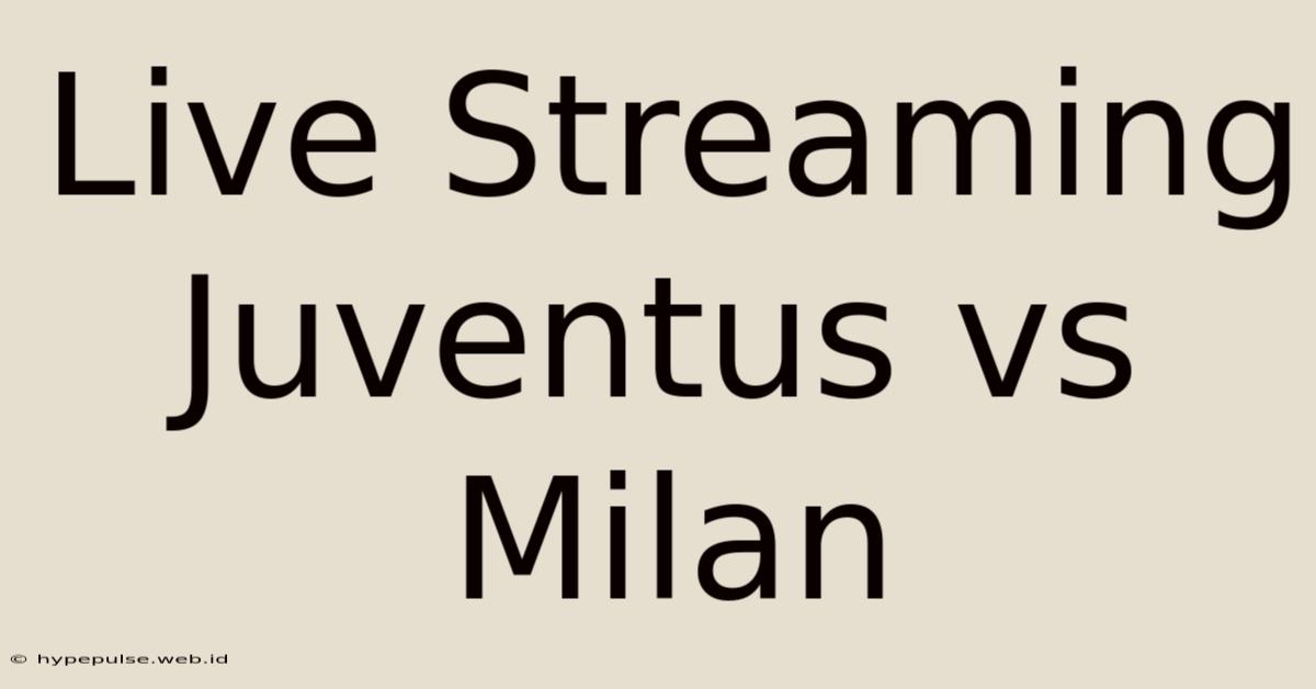 Live Streaming Juventus Vs Milan