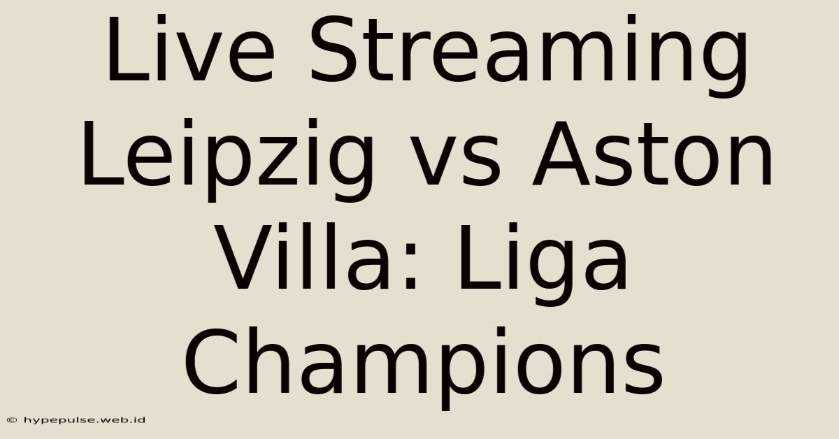 Live Streaming Leipzig Vs Aston Villa: Liga Champions