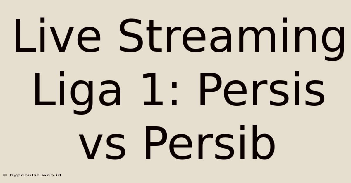 Live Streaming Liga 1: Persis Vs Persib