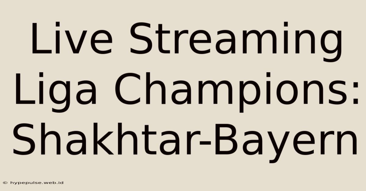 Live Streaming Liga Champions: Shakhtar-Bayern