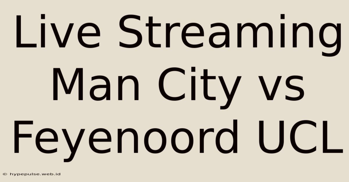 Live Streaming Man City Vs Feyenoord UCL