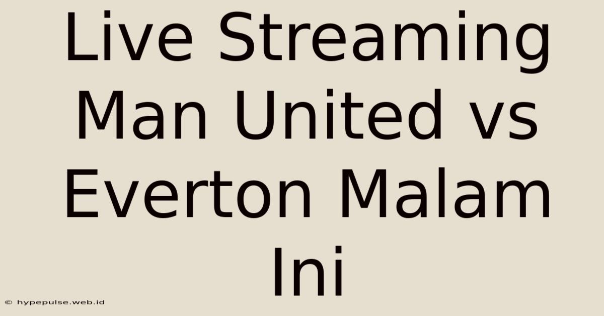 Live Streaming Man United Vs Everton Malam Ini