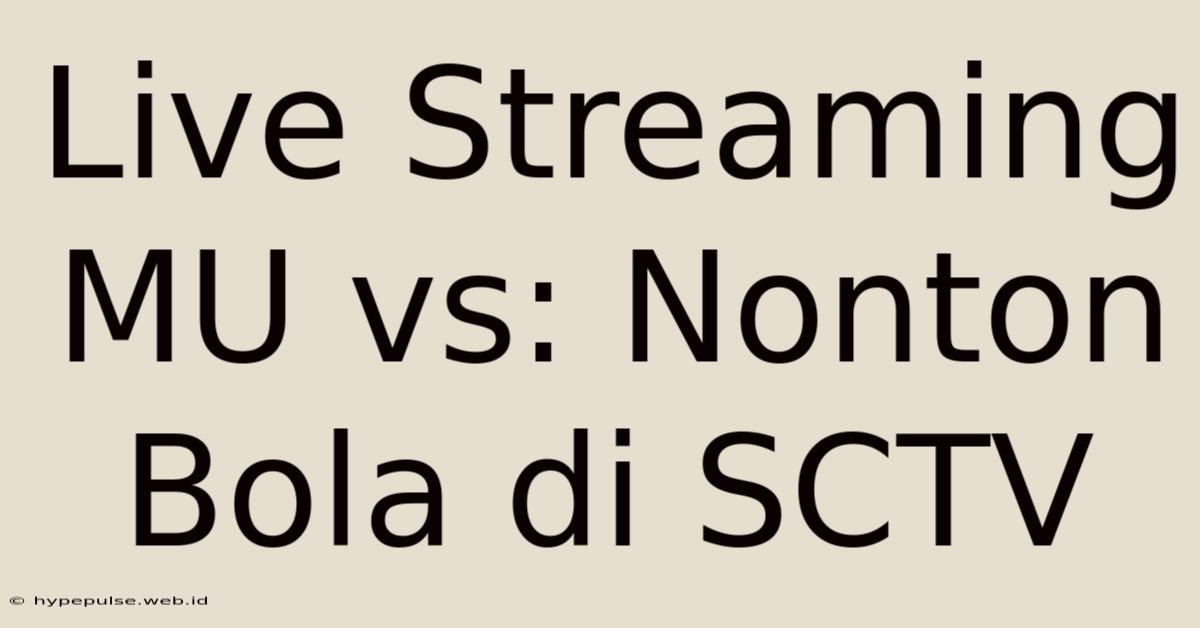 Live Streaming MU Vs: Nonton Bola Di SCTV