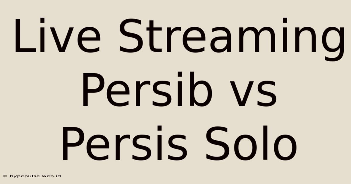 Live Streaming Persib Vs Persis Solo