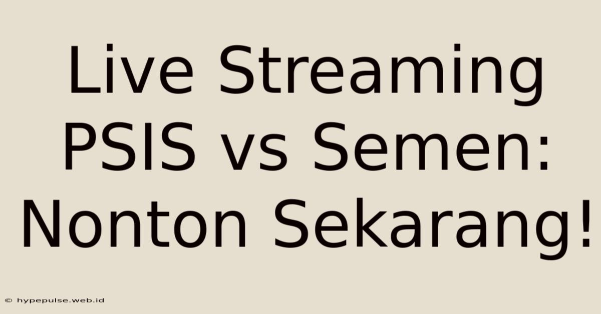 Live Streaming PSIS Vs Semen: Nonton Sekarang!