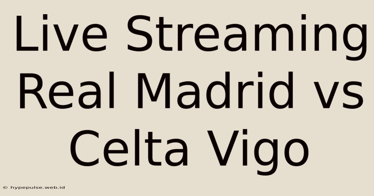 Live Streaming Real Madrid Vs Celta Vigo