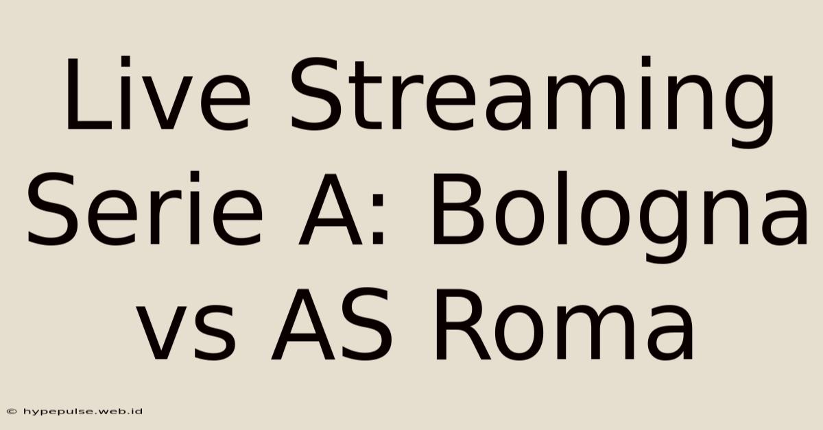 Live Streaming Serie A: Bologna Vs AS Roma