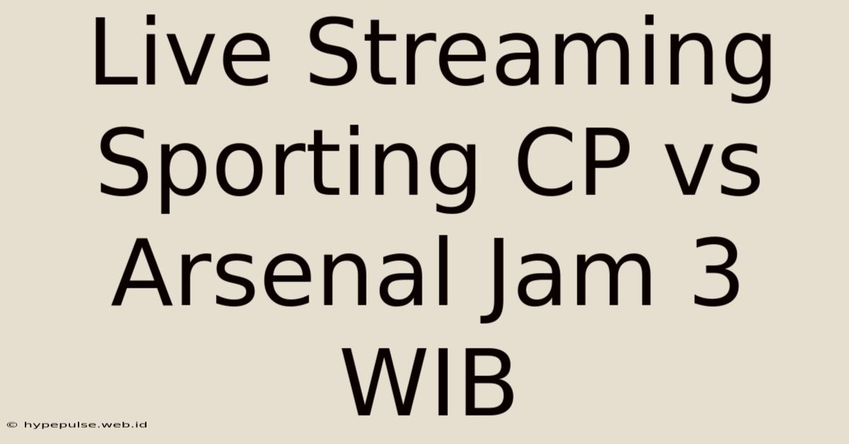 Live Streaming Sporting CP Vs Arsenal Jam 3 WIB