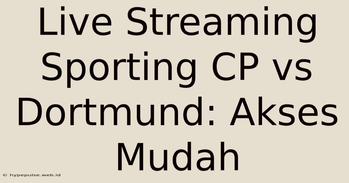 Live Streaming Sporting CP Vs Dortmund: Akses Mudah