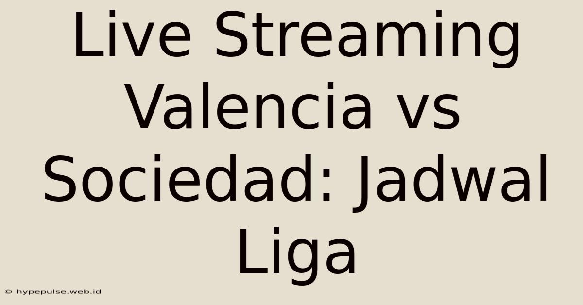 Live Streaming Valencia Vs Sociedad: Jadwal Liga