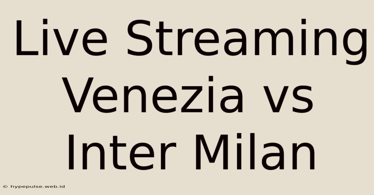 Live Streaming Venezia Vs Inter Milan