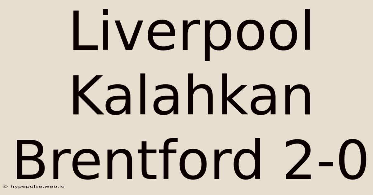 Liverpool Kalahkan Brentford 2-0