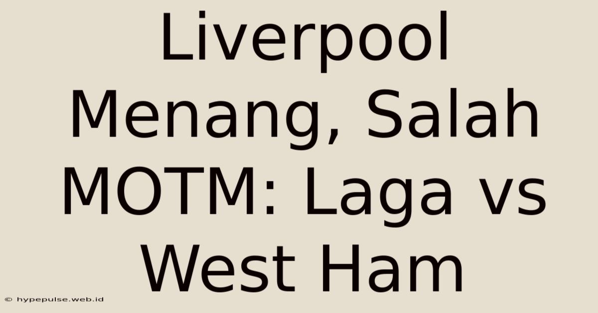 Liverpool Menang, Salah MOTM: Laga Vs West Ham