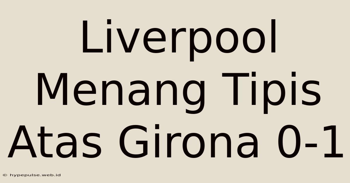 Liverpool Menang Tipis Atas Girona 0-1