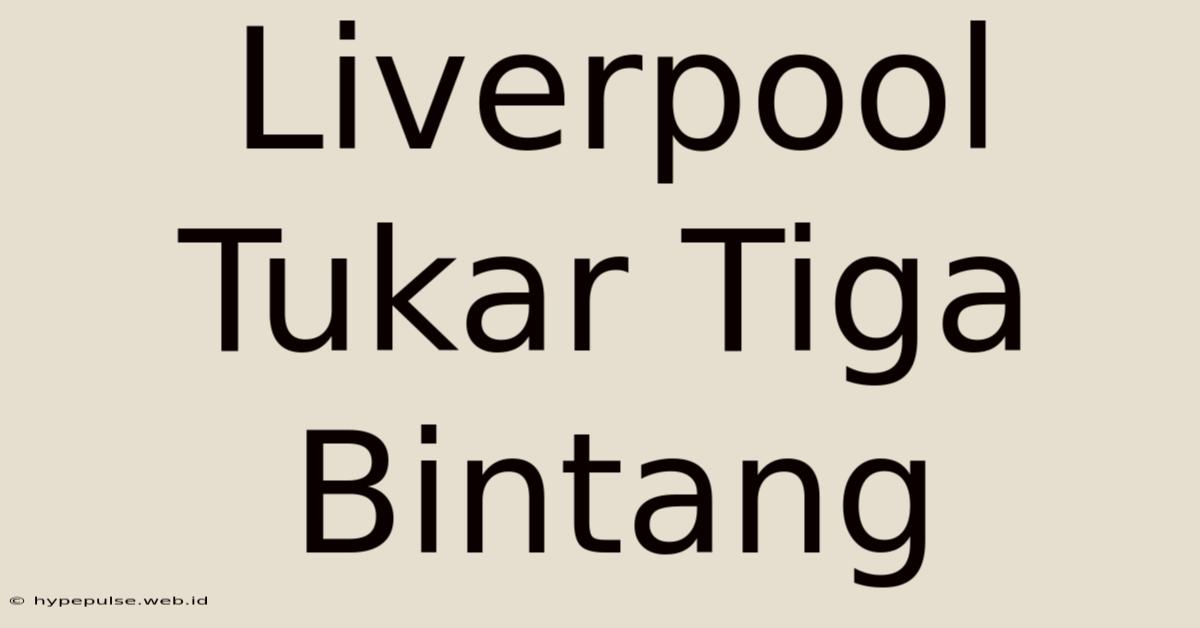 Liverpool Tukar Tiga Bintang