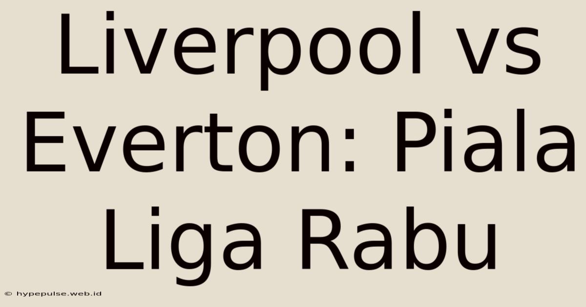 Liverpool Vs Everton: Piala Liga Rabu