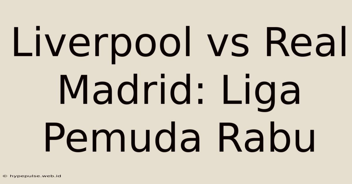 Liverpool Vs Real Madrid: Liga Pemuda Rabu