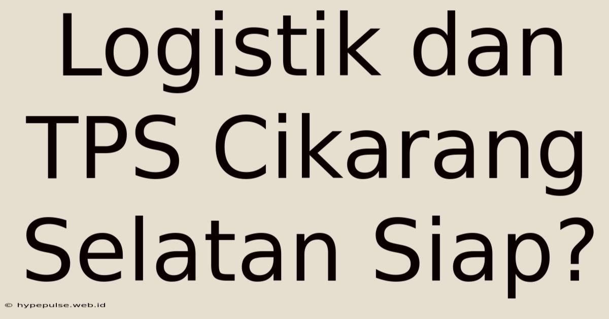 Logistik Dan TPS Cikarang Selatan Siap?