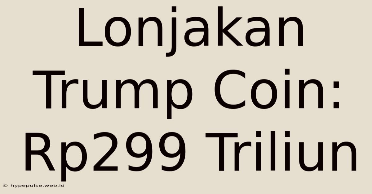 Lonjakan Trump Coin: Rp299 Triliun