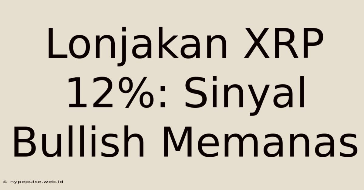 Lonjakan XRP 12%: Sinyal Bullish Memanas