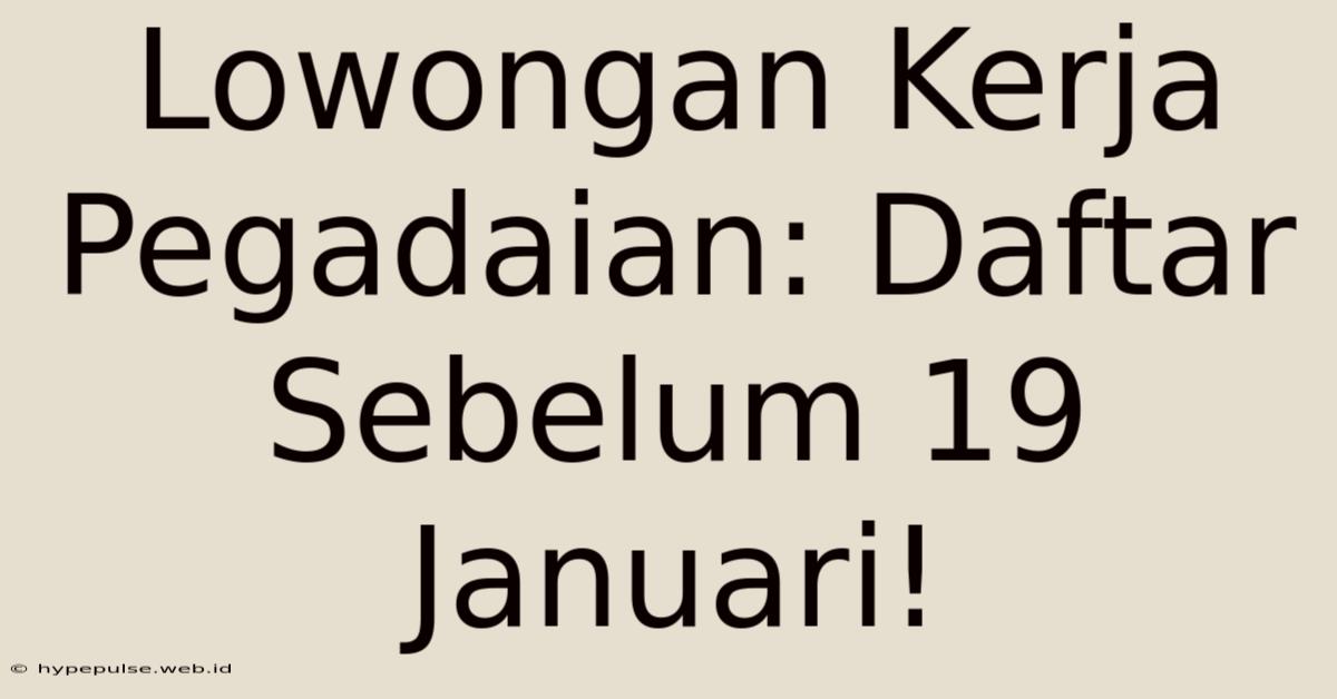 Lowongan Kerja Pegadaian: Daftar Sebelum 19 Januari!