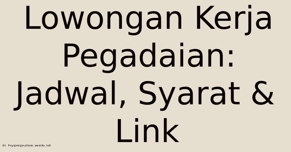 Lowongan Kerja Pegadaian: Jadwal, Syarat & Link