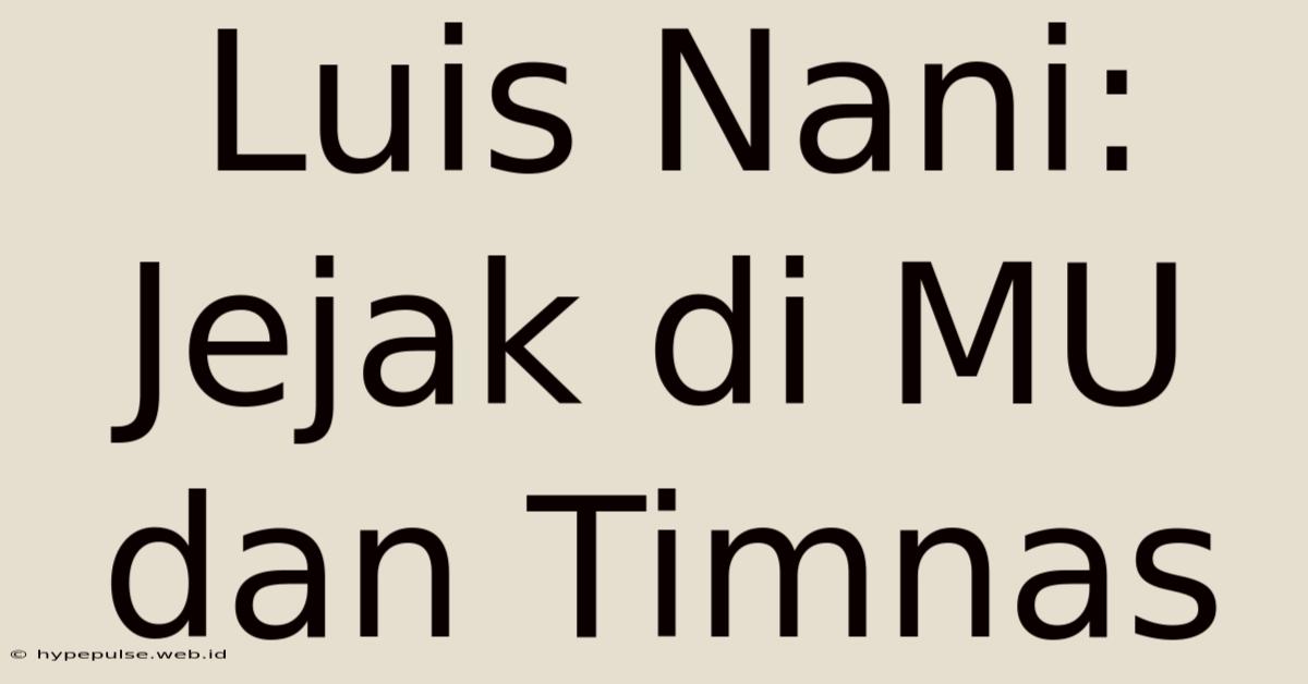 Luis Nani: Jejak Di MU Dan Timnas