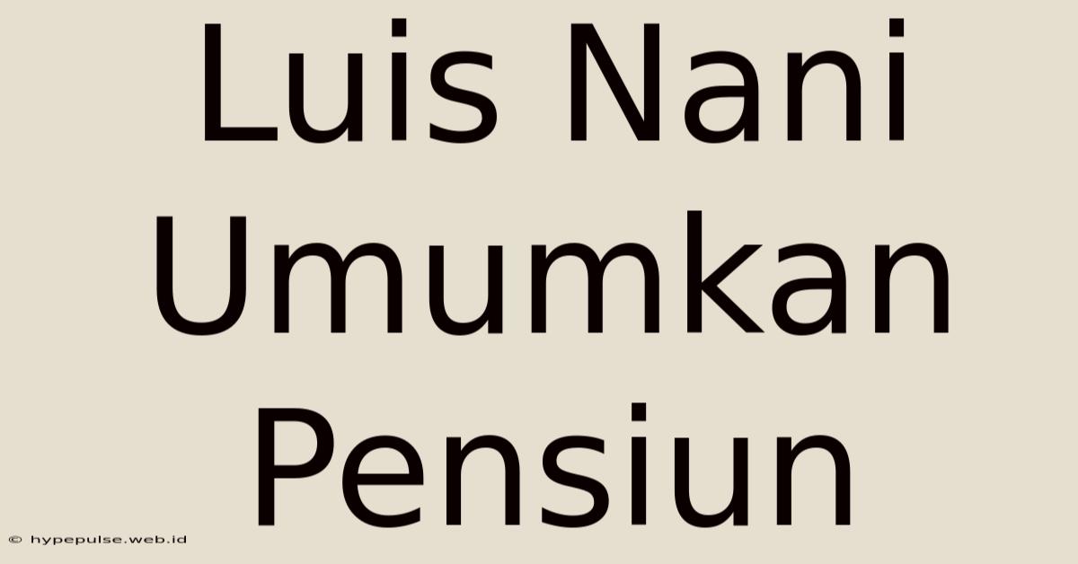 Luis Nani Umumkan Pensiun