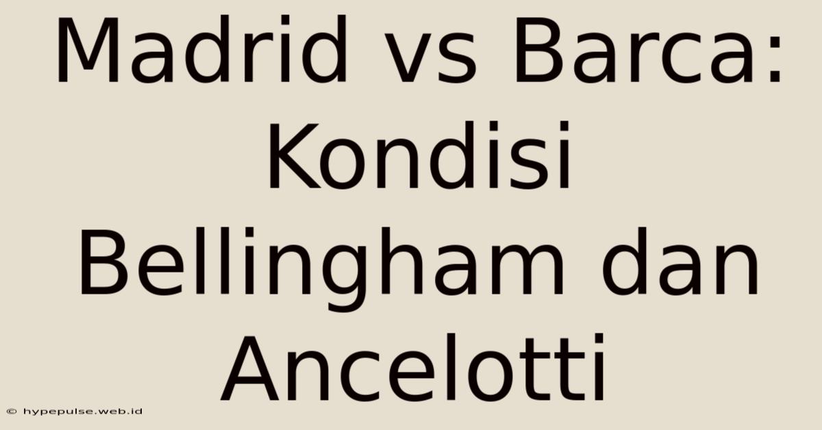 Madrid Vs Barca: Kondisi Bellingham Dan Ancelotti