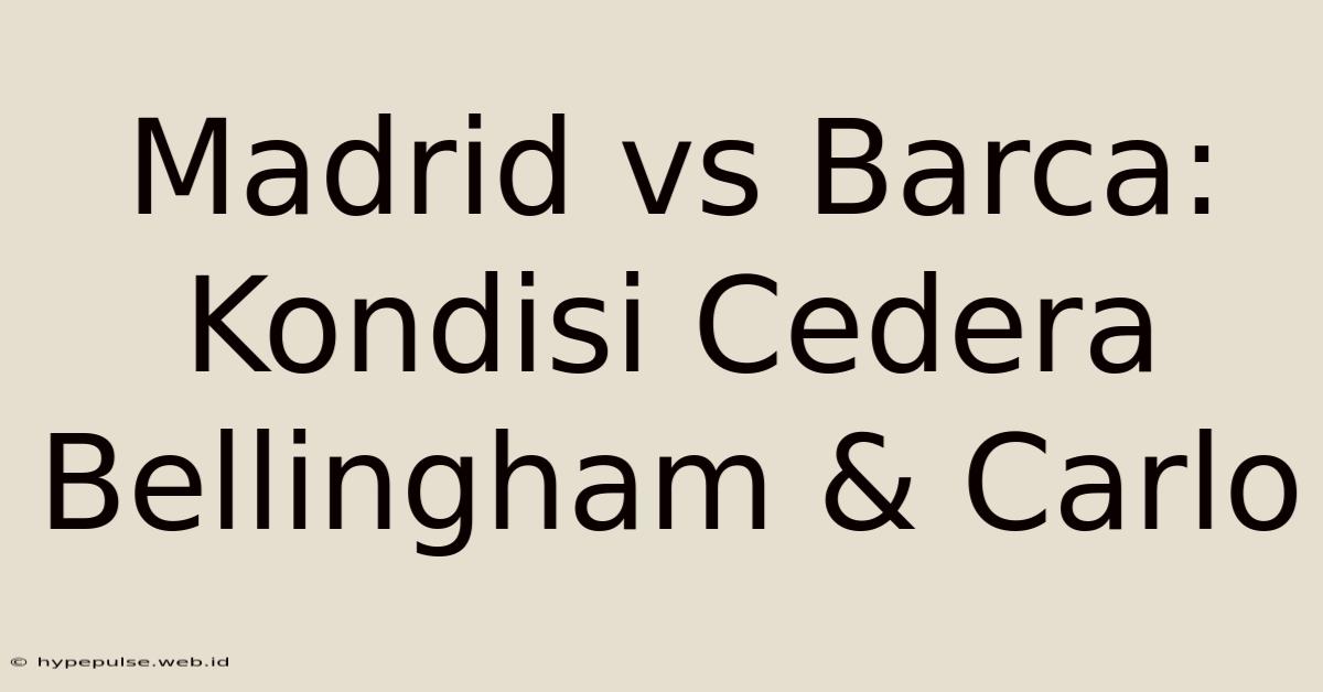 Madrid Vs Barca: Kondisi Cedera Bellingham & Carlo